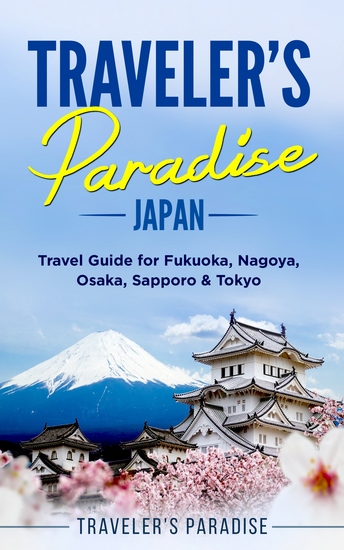 Traveler's Paradise - Japan - Travel Guide for Fukuoka Nagoya Osaka Sapporo & Tokyo - cover