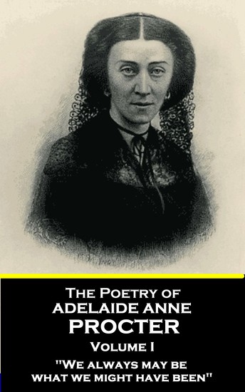 The Poetry of Adelaide Anne Procter - Volume I - "We always may be what we might have been" - cover