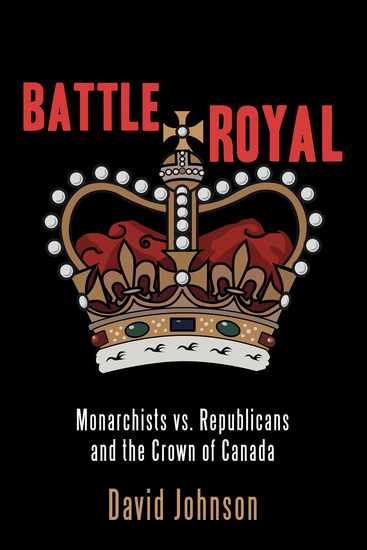 Battle Royal - Monarchists vs Republicans and the Crown of Canada - cover