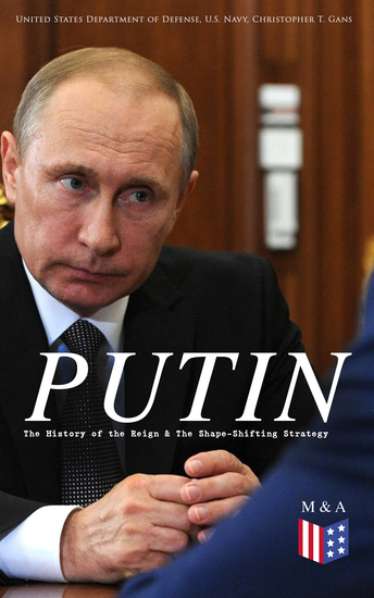 PUTIN: The History of the Reign & The Shape-Shifting Strategy - Putin's Early History Putin's Evolving Anti-Americanism Putin's Hybrid-authoritarian Machine Putin's Political Career (Authoritarian Controlled Democracy & Role of Elites) Yeltsin Era - cover