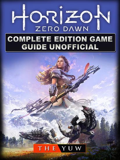 Horizon Zero Dawn Complete Edition Game Guide Unofficial - cover