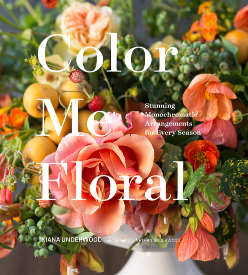 Color Me Floral - Stunning Monochromatic Arrangements for Every Season - cover