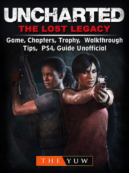 Uncharted The Lost Legacy Game Chapters Trophy Walkthrough Tips PS4 Guide Unofficial - cover