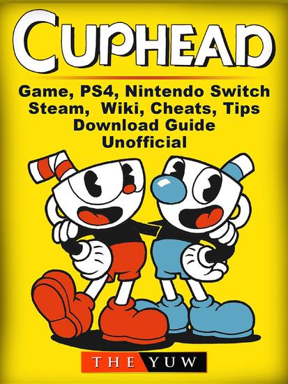 Cuphead Game PS4 Nintendo Switch Steam Wiki Cheats Tips Download Guide Unofficial - cover