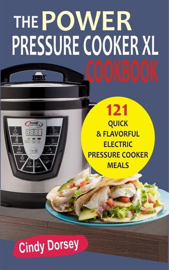 The Power Pressure Cooker XL Cookbook - 121 Quick & Flavorful Electric Pressure Cooker Meals - cover