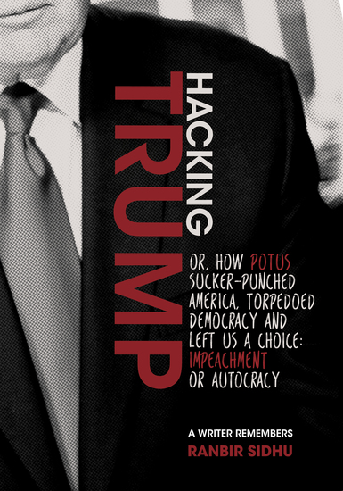 Hacking Trump - or How POTUS Sucker Punched America Torpedoed Democracy & Left Us a Choice: Impeachment or Autocracy (A Writer Remembers) - cover