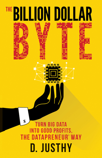 The Billion Dollar Byte - Turn Big Data into Good Profits the Datapreneur Way - cover