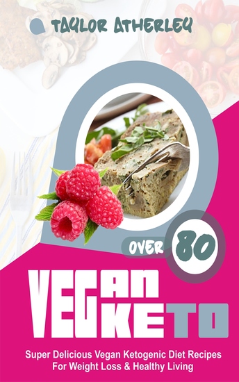 Vegan Keto - 80+ Super Delicious Vegan Ketogenic Diet Recipes For Weight Loss & Healthy Living - cover