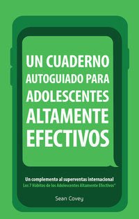 Un Cuaderno Autoguiado Para Adolescentes Altamente Efectivos - Un Complemento al Superventas Internacional Los 7 Habitos de los Adolescentes Altamente Efectivos