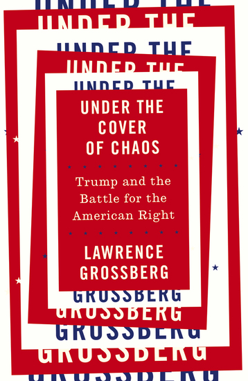 Under the Cover of Chaos - Trump and the Battle for the American Right - cover