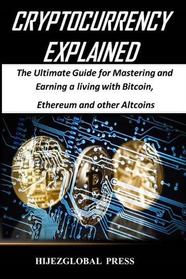 Cryptocurrency Explained - The Ultimate Guide for Mastering and Earning a living with Bitcoin Ethereum and other Altcoins - cover