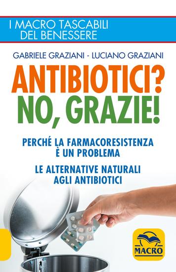 Antibiotici? No Grazie - Perché la farmacoresistenza è un problema; le alternative naturali agli antibiotici - cover