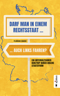 Darf man in einem Rechtsstaat auch links fahren? - Ein unterhaltsamer Kurztrip durch unsere Staatsform