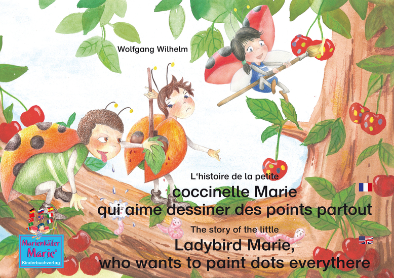 L'histoire de la petite coccinelle Marie qui aime dessiner des points partout Francais-Anglais y The story of the little Ladybird Marie who wants to paint dots everythere French-English - Tome 1 de la série de livres et pièces radiophoniques pour enfants: «Marie la coccinelle» y Number 1 from the... - cover