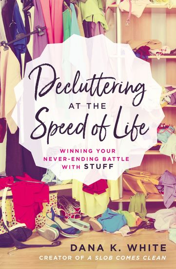 Decluttering at the Speed of Life - Winning Your Never-Ending Battle with Stuff - cover