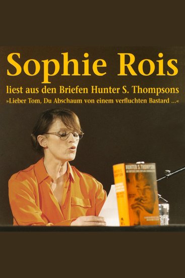 "Lieber Tom Du Abschaum von einem verfluchten Bastard" - Sophie Rois liest aus den Gonzo-Briefen Hunter S Thompsons - cover