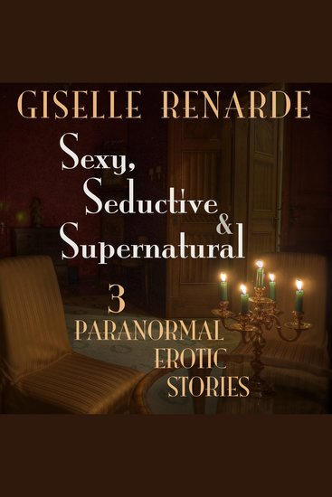 Sexy Seductive and Supernatural - 3 Paranormal Erotic Stories - cover