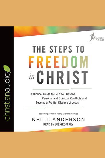 The Steps to Freedom in Christ - A Biblical Guide to Help You Resolve Personal and Spiritual Conflicts and Become a Fruitful Disciple of Jesus - cover