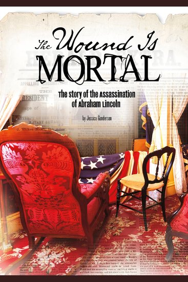 The Wound Is Mortal - The Story of the Assassination of Abraham Lincoln - cover