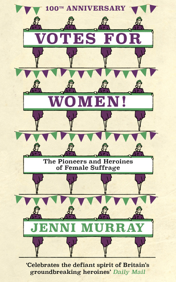 Votes For Women! - The Pioneers and Heroines of Female Suffrage (from the pages of A History of Britain in 21 Women) - cover