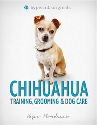 Chihuahua: Training Grooming and Dog Care