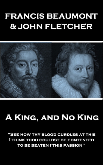 A King and No King - "See how thy blood curdles at this I think thou couldst be contented to be beaten i'this passion" - cover