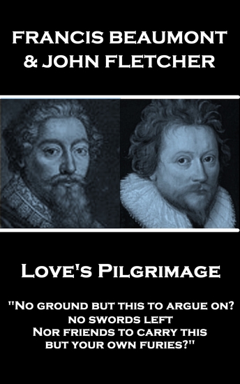 Love's Pilgrimage - "No ground but this to argue on? no swords left Nor friends to carry this but your own furies?" - cover