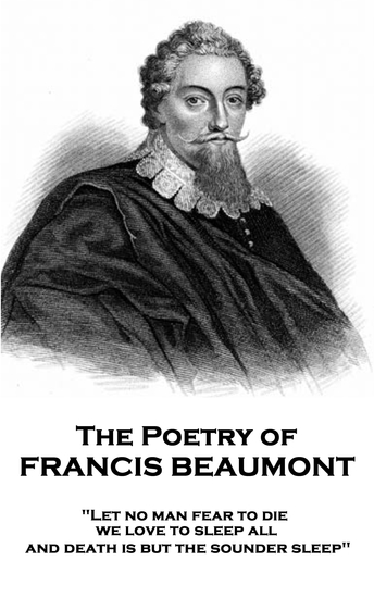 The Poetry of Francis Beaumont - "Let no man fear to die we love to sleep all and death is but the sounder sleep" - cover