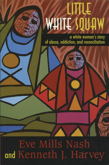 Little White Squaw - A White Woman's Story of Abuse Addiction and Reconciliation - cover