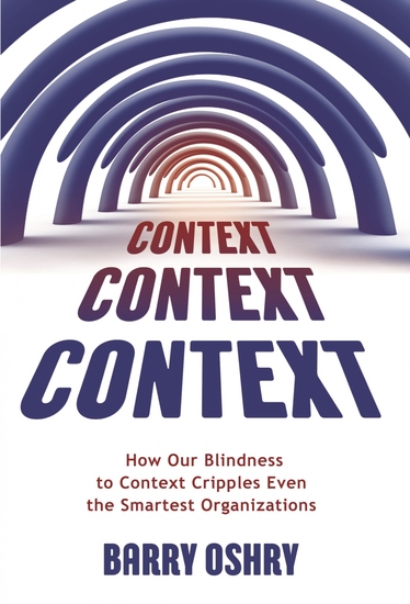 Context Context Context - How Our Blindness to Context Cripples Even the Smartest Organizations - cover