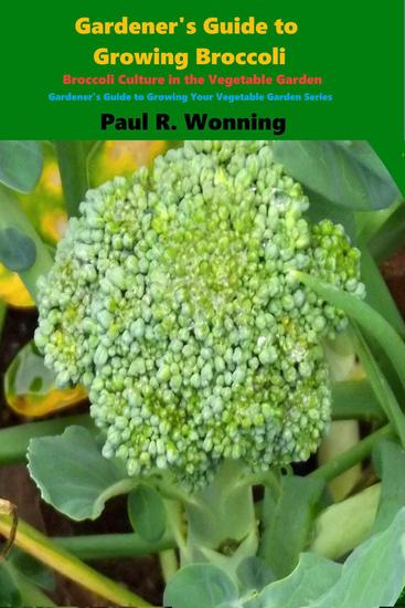 Gardener's Guide to Growing Broccoli - Gardener's Guide to Growing Your Vegetable Garden #18 - cover