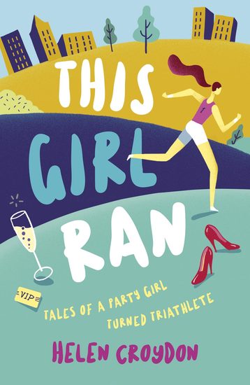 This Girl Ran - Tales of a Party Girl Turned Triathlete - cover