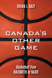 Canada's Other Game - Basketball from Naismith to Nash