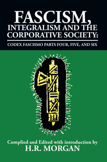 Fascism Integralism and the Corporative Society – Codex Fascismo Parts Four Five and Six - Codex Fascismo Parts Four Five and Six - cover