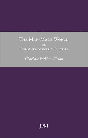 The Man-Made World or Our Androcentric Culture - cover