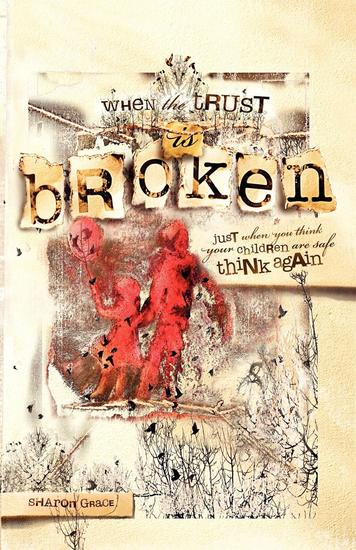 When the Trust is Broken - Just When You Think Your Children are Safe Think Again - cover