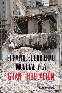 El Rapto El Gobierno Mundial Y La “Gran Tribulación”