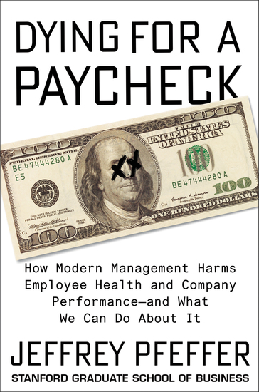 Dying for a Paycheck - How Modern Management Harms Employee Health and Company Performance—and What We Can Do About It - cover