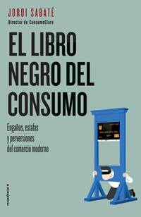 El libro negro del consumo - Engaños estafas y perversiones del comercio moderno