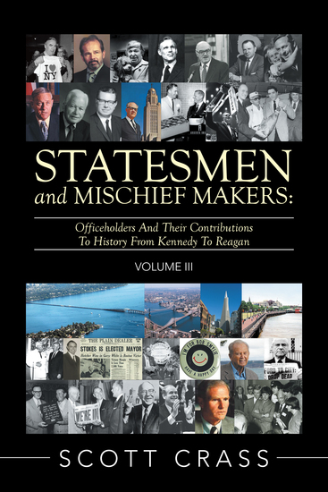 Statesmen and Mischief Makers: Volume Iii - Officeholders and Their Contributions to History from Kennedy to Reagan - cover