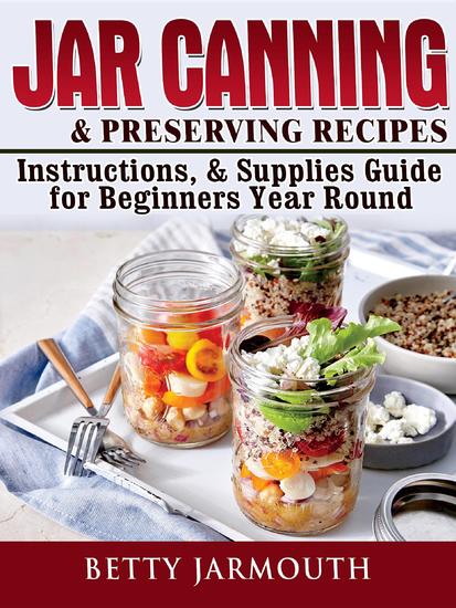 Jar Canning and Preserving Recipes Instructions & Supplies Guide for Beginners Year Round - cover