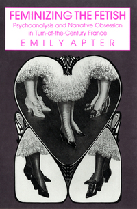 Feminizing the Fetish - Psychoanalysis and Narrative Obsession in Turn-of-the Century France