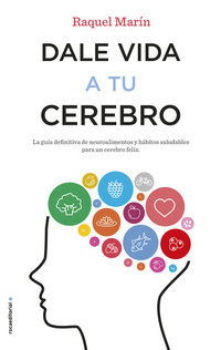Dale vida a tu cerebro - La guía definitiva de neuroalimentos y hábitos saludables para un cerebro feliz