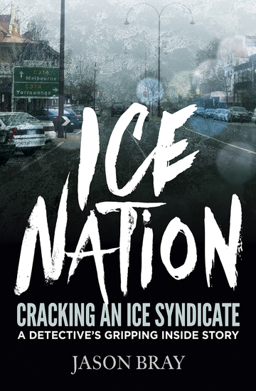 Ice Nation - Cracking an ice syndicate: a detective's gripping inside story - cover