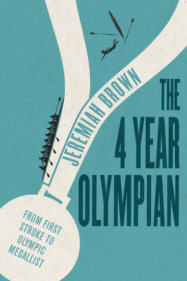The 4 Year Olympian - From First Stroke to Olympic Medallist - cover