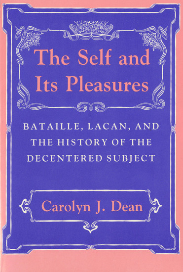 The Self and Its Pleasures - Bataille Lacan and the History of the Decentered Subject - cover