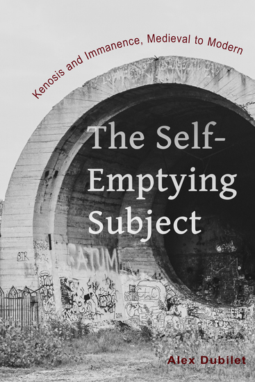 The Self-Emptying Subject - Kenosis and Immanence Medieval to Modern - cover