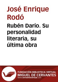 Rubén Darío Su personalidad literaria, su última obra
