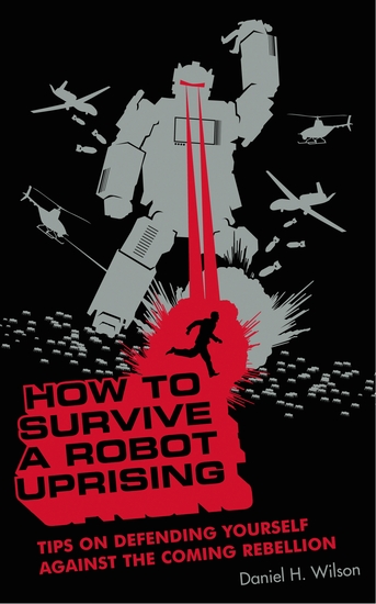 How to Survive a Robot Uprising - Tips on Defending Yourself Against the Coming Rebellion - cover