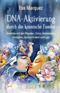 DNA-Aktivierung durch die kosmische Familie - Kontakte mit den Plejaden Sirius Andromeda Centaurus Epsilon Eridani und Lyra